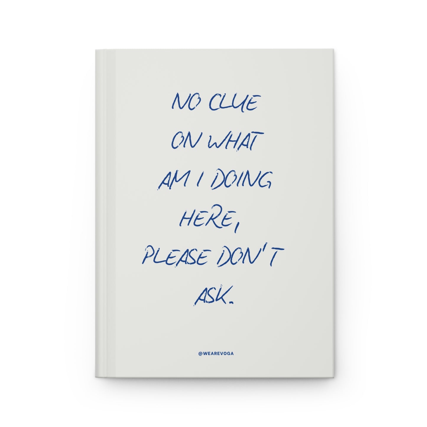 Hardcover Journal — "No Clue On What Am I Doing Here, Please Don't Ask" Lined Notebook