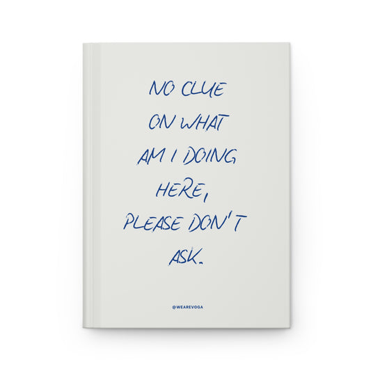 Hardcover Journal — "No Clue On What Am I Doing Here, Please Don't Ask" Lined Notebook