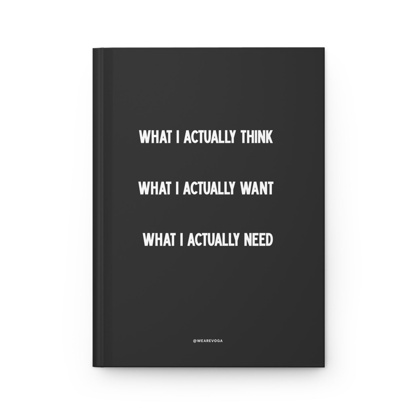 What I Actually Think / Want / Need Hardcover Journal — Lined Matte Notebook for Reflection & Goals