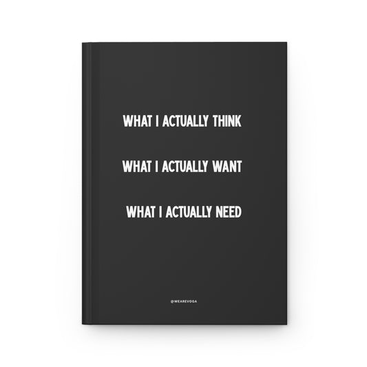 What I Actually Think / Want / Need Hardcover Journal — Lined Matte Notebook for Reflection & Goals