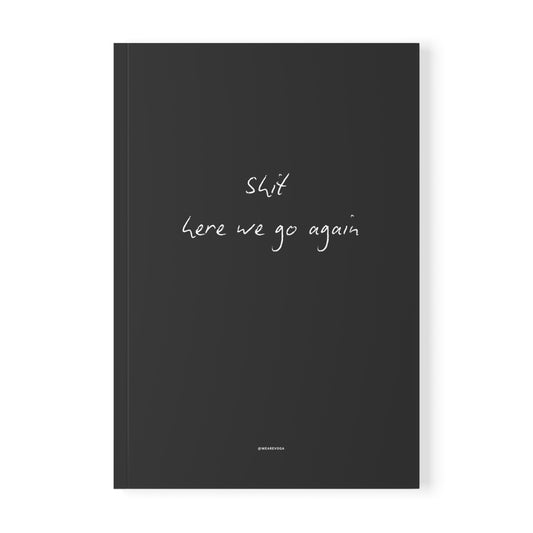Notebook — “Shit Here We Go Again” A5 Softcover Journal