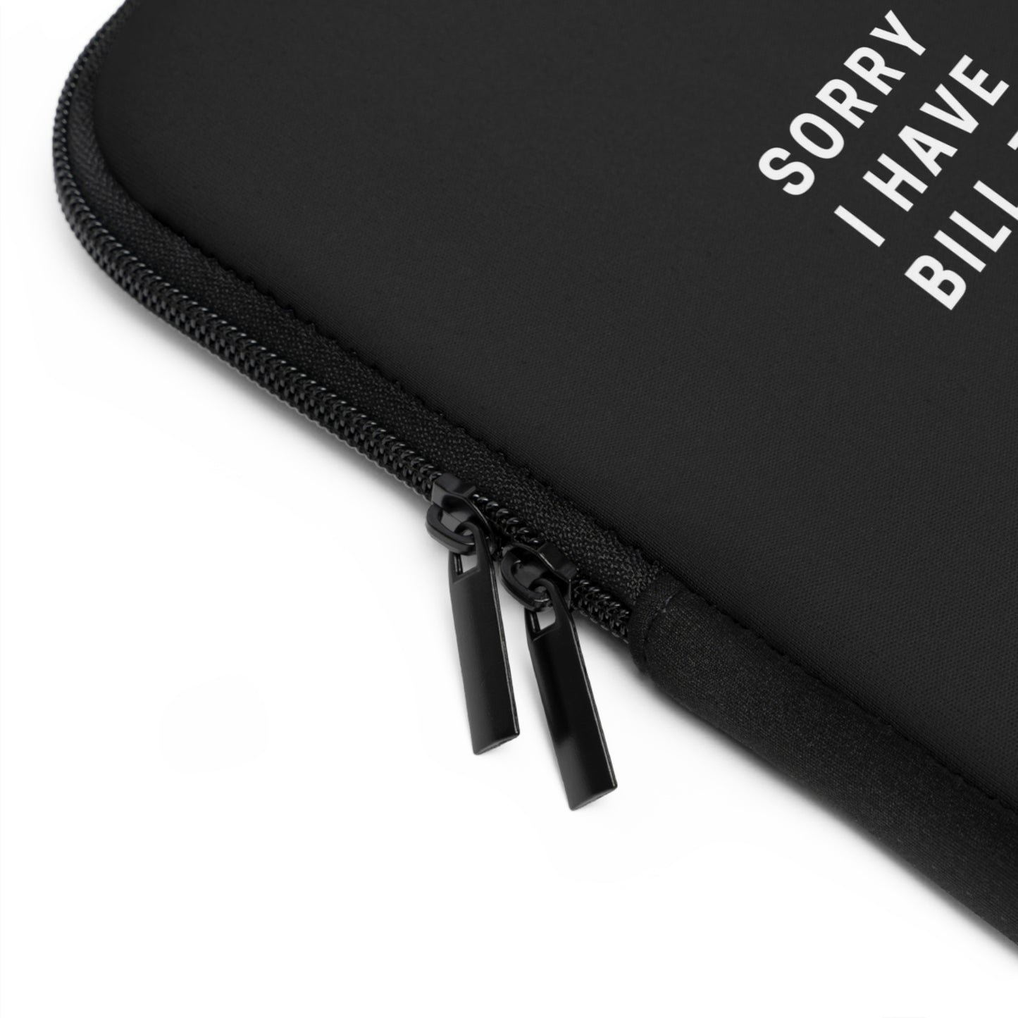 Laptop Sleeve "SORRY I HAVE BILL TO PAY"
