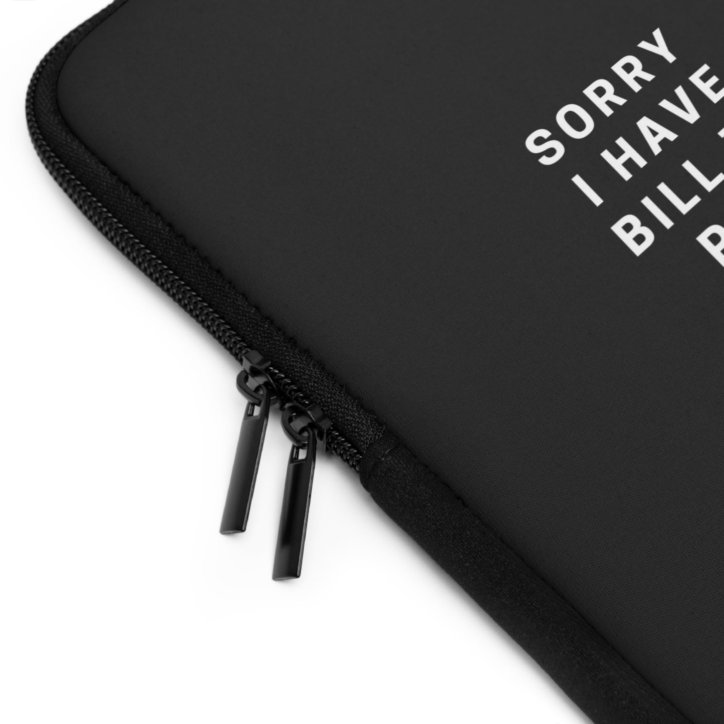 Laptop Sleeve "SORRY I HAVE BILL TO PAY"
